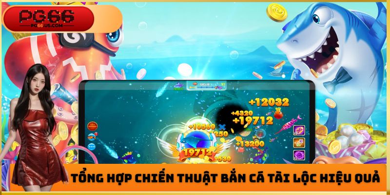 Tổng hợp chiến thuật bắn cá tài lộc hiệu quả