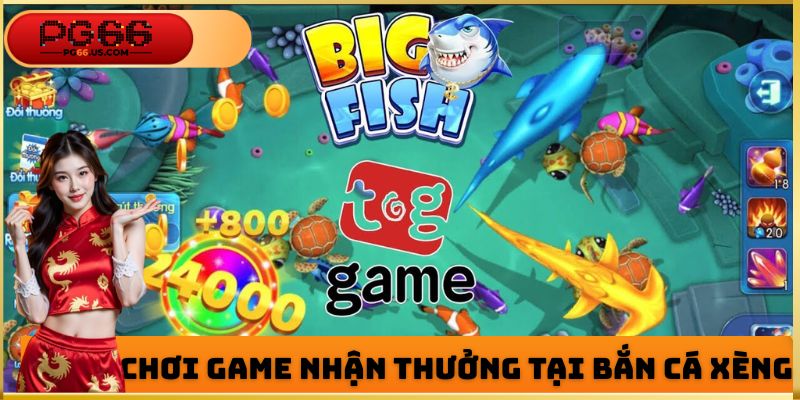 Chơi game nhận thưởng tại bắn cá xèng