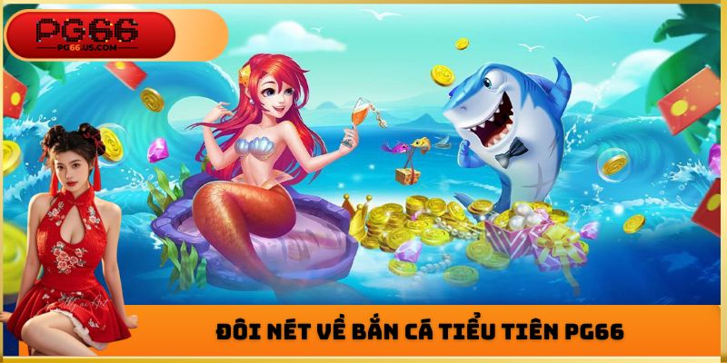 Đôi nét về bắn cá tiểu tiên PG66