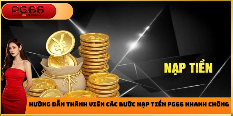 Hướng dẫn các bước thực hiện nạp tiền PG66 chi tiết hàng đầu