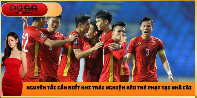 Nguyên tắc cần biết khi trải nghiệm kèo thẻ phạt tại nhà cái