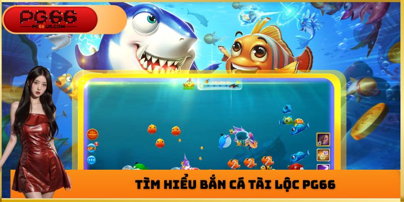 Tìm hiểu bắn cá tài lộc của nhà cái
